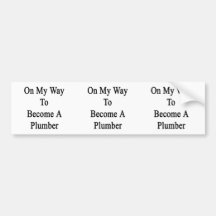 On My Way To Become A Plumber Bumper Stickers