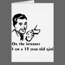 On The Internet Im A 15 Year Old Girl cards
