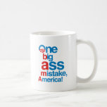 One big ass mistake, America - Coffee Mug