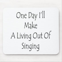 One Day I'll Make A Living Out Of Singing Mouse Pad