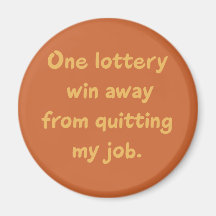 One Lottery Win Away from Quitting my Job Fridge Magnets