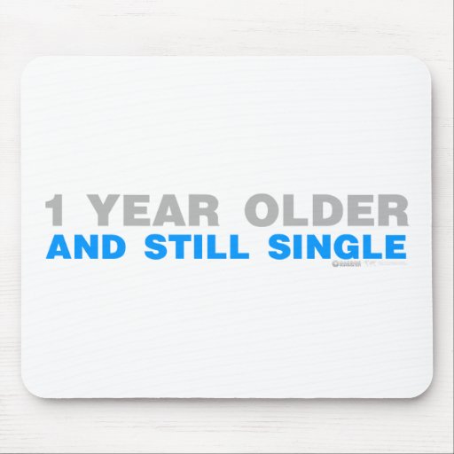 One Year Older And Still Single - Funny comedy Mouse Mats