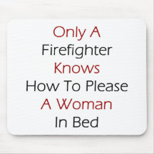 Only A Firefighter Knows How To Please A Woman In Mousepads