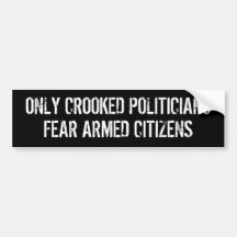 Only Crooked Politicians Fear Armed Citizens Bumper Sticker