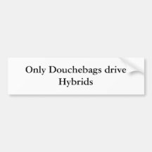 Only Douchebags drive Hybrids Bumper Sticker