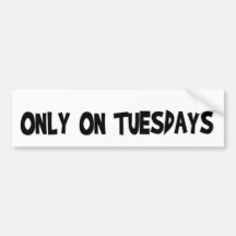 Only On Tuesdays Bumper Stickers