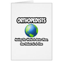 Orthopedists...Making the World a Better Place Greeting Card