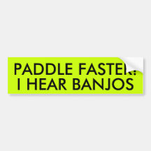PADDLE FASTER! I HEAR BANJOS BUMPER STICKERS