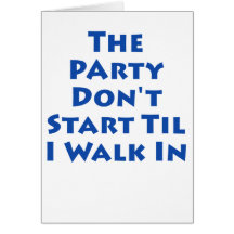 Party Don't Start Til I Walk In Greeting Card