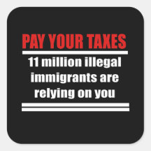 Pay your taxes, Illegals are relying on you Stickers