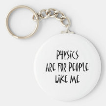 Physics Are For People Like Me Keychains