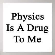 Physics Is A Drug To Me Print