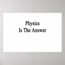 Physics Is The Answer Posters