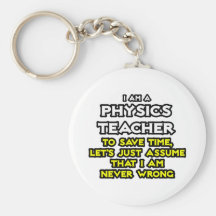 Physics Teacher...Assume I Am Never Wrong Key Chain