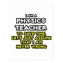 Physics Teacher...Assume I Am Never Wrong Post Cards