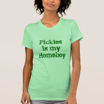 Pickles is my Homeboy Tshirts