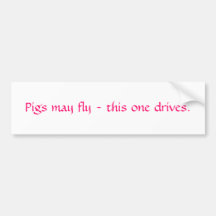 Pigs may fly - this one drives. bumper stickers