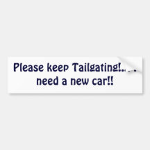 Please keep Tailgating!... I need a new car!! Bumper Stickers