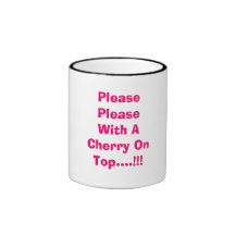 Please Please With A Cherry On Top....!!! Mug