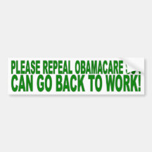 PLEASE REPEAL OBAMACARE SO I CAN GO BACK TO WORK! BUMPER STICKER