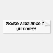 Pledge Allegiance To Humanity Bumper Sticker