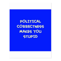 POLITICAL CORRECTNESS MAKES YOU STUPID POSTCARDS