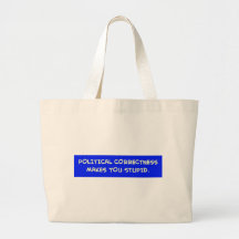 POLITICAL CORRECTNESS MAKES YOU STUPID TOTE BAG