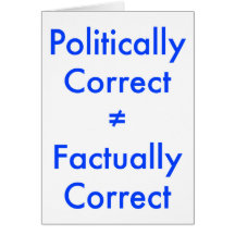Politically correct is not equal ≠ to factually co card