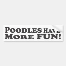 Poodles Have More Fun! - Bumper Sticker