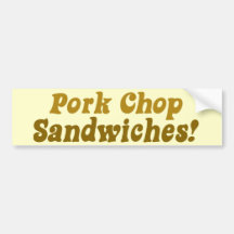 Pork Chop Sandwiches! Bumper Sticker
