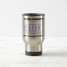 Power Corrupts But We All Need Electricity Coffee Mug