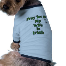Pray for me My Wife is Irish. Doggie Tshirt