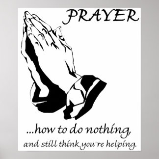 http://rlv.zcache.com.au/prayer_how_to_do_nothing_poster-r890b5f92fc114134b7d29e0459a7a2ef_a21y_8byvr_324.jpg