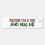 Pretend I'M A Tree Hug Me Bumper Stickers