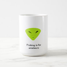 Probing is for amatuers alien mug