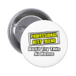 Professional Best Friend...Joke Pinback Buttons