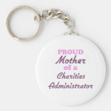 Proud Mother of a Charities Administrator Keychains