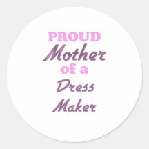 Proud Mother of a Dress Maker Round Sticker