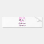 Proud Mother of a Molecular Geneticist Bumper Sticker