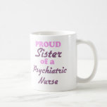 Proud Sister of a Psychiatric Nurse Coffee Mugs