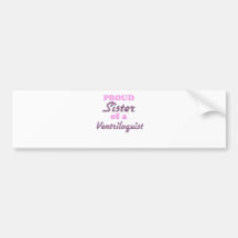 Proud Sister of a Ventriloquist Bumper Sticker