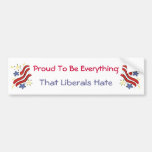 Proud To Be Everything Liberals Hate Bumper Sticke Bumper Stickers