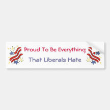 Proud To Be Everything Liberals Hate Bumper Sticke Bumper Stickers