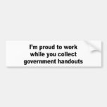 Proud to work while you collect handouts bumper stickers