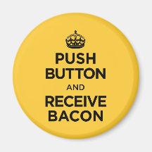 Push Button Receive Bacon - Keep Calm Parody Magnets