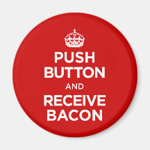 Push Button Receive Bacon - Keep Calm Parody Magnet