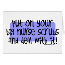 Put on your Big Nurse Scrubs and Deal with it! cards