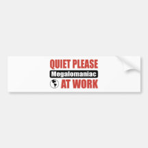 Quiet Please Megalomaniac At Work Bumper Stickers
