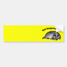 Quit Badgering Me! Bumper Sticker