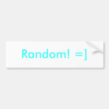 Random! =] bumper stickers